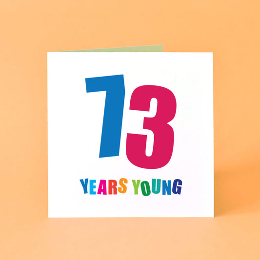 73 Years Young Birthday Card