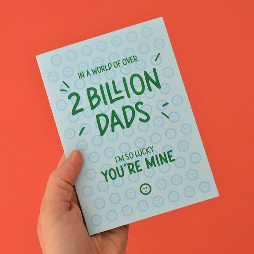 In a world of over 2 billion dads, I'm so lucky you're mine Card