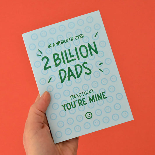 In a world of over 2 billion dads, I'm so lucky you're mine Card