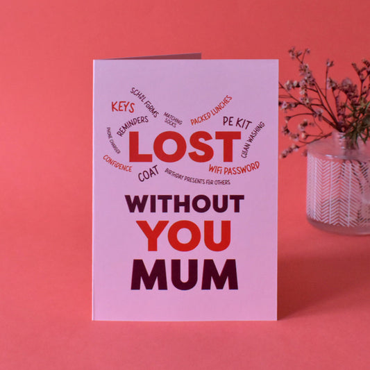 Lost Without You Mum Card