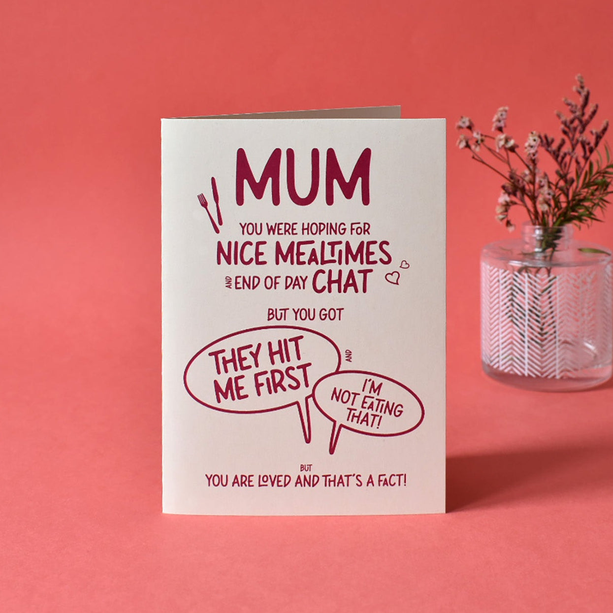 Cream card with burgundy text that reads "Mum you were hoping for nice mealtimes and and end of day chat, but you got “They hate me first” and “Im not eating that” BUT you are loved and that’s a fact!"